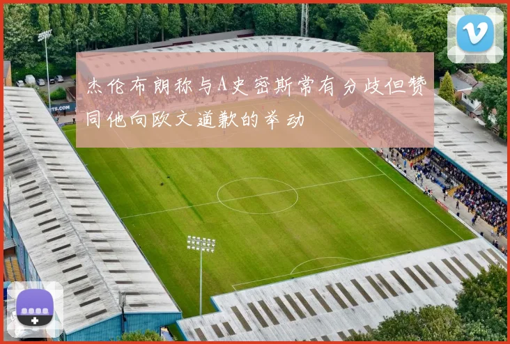 杰伦布朗称与A史密斯常有分歧但赞同他向欧文道歉的举动